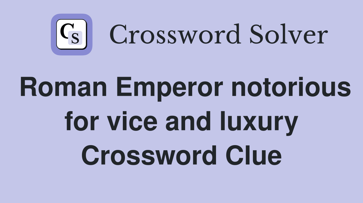 Roman Emperor notorious for vice and luxury Crossword Clue