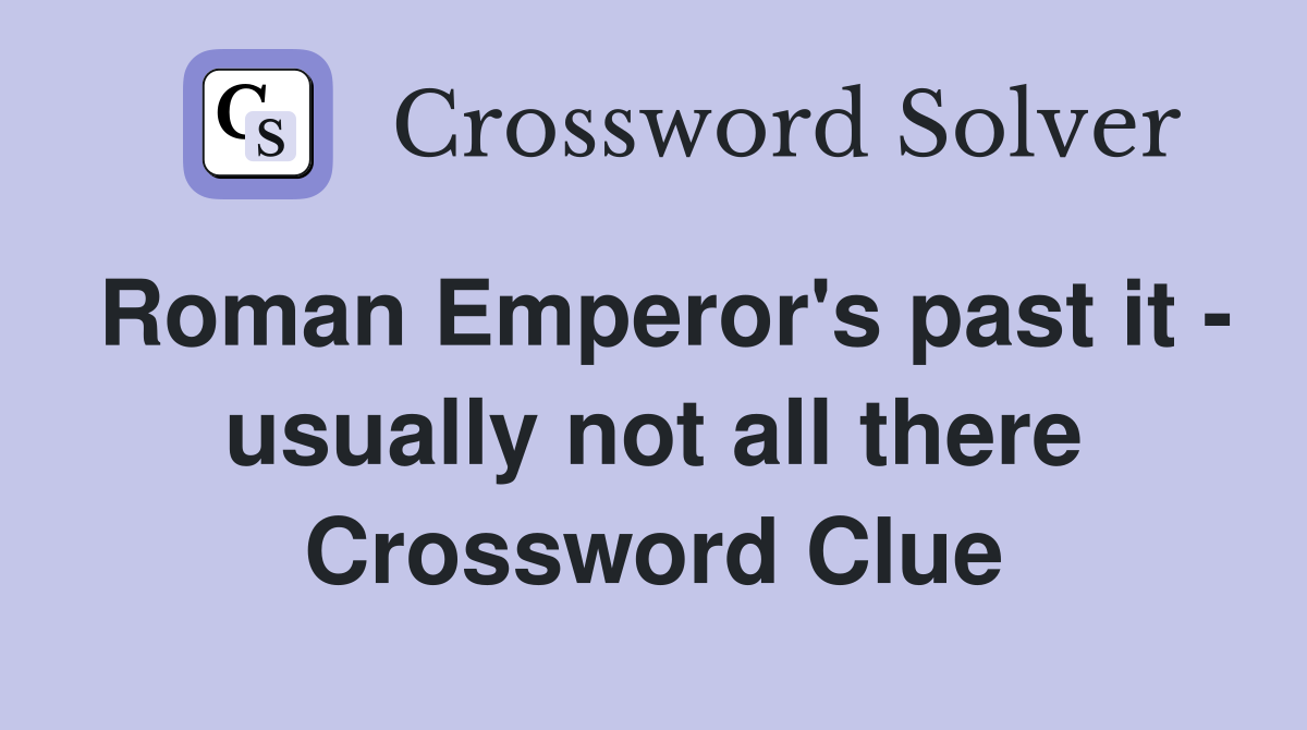 Roman Emperor's past it - usually not all there Crossword Clue