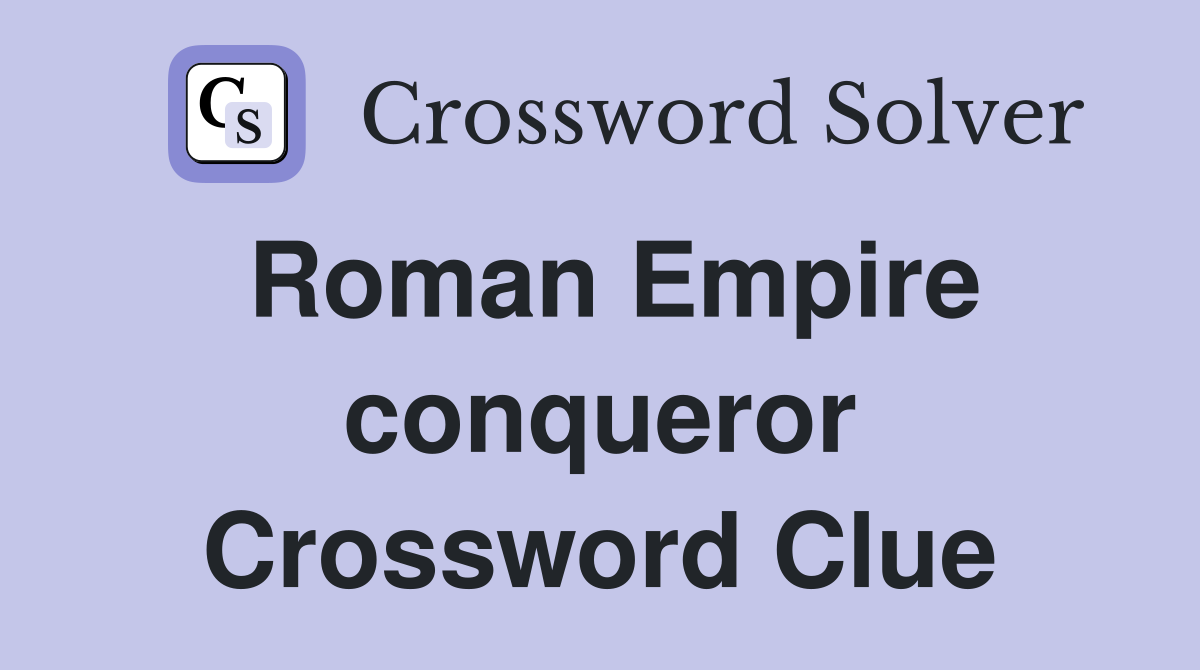 Roman Empire conqueror Crossword Clue