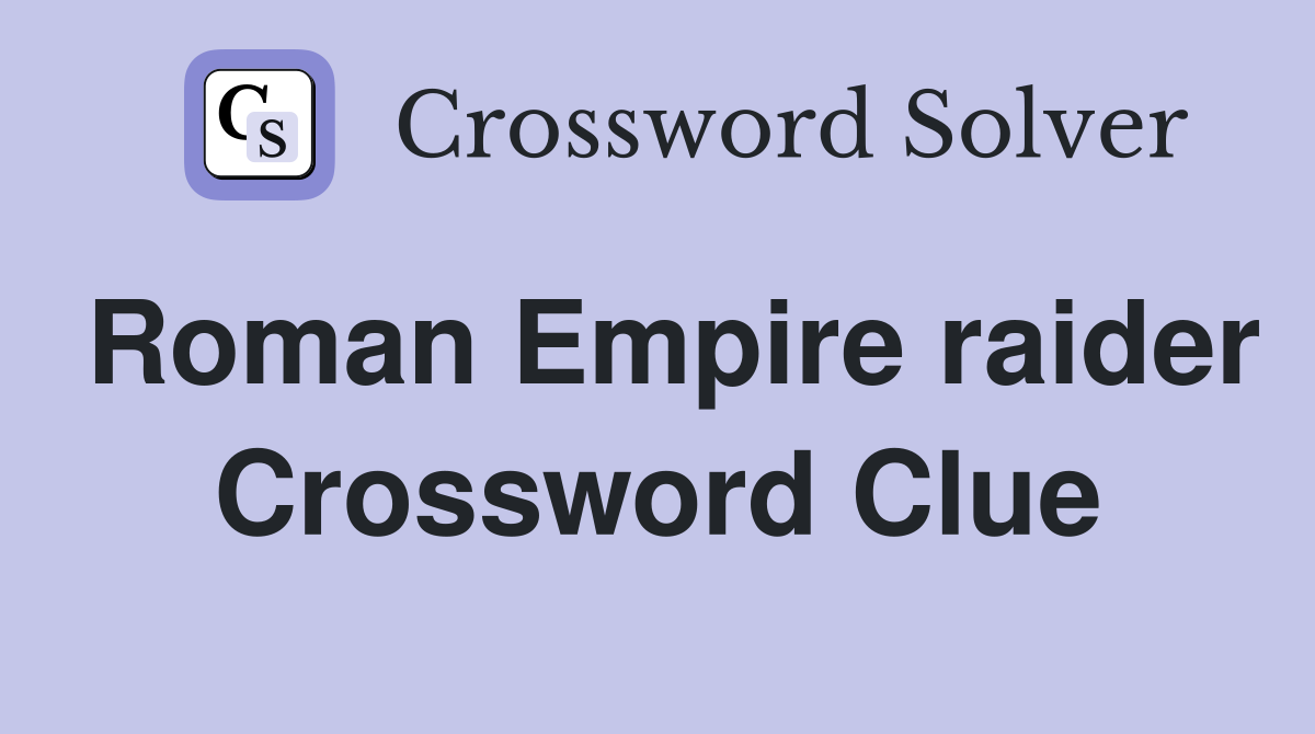 Roman Empire raider Crossword Clue
