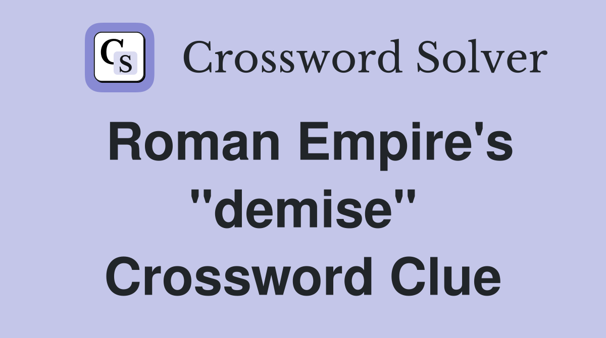 Roman Empire's "demise" Crossword Clue