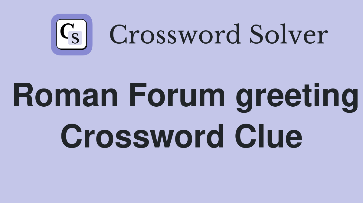 Roman Forum greeting Crossword Clue