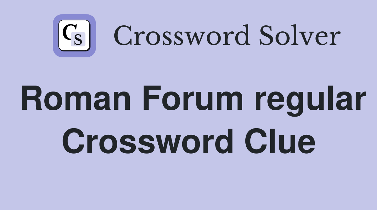 Roman Forum regular Crossword Clue