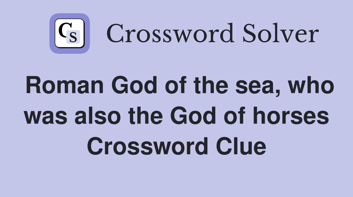 Roman God of the sea, who was also the God of horses Crossword Clue