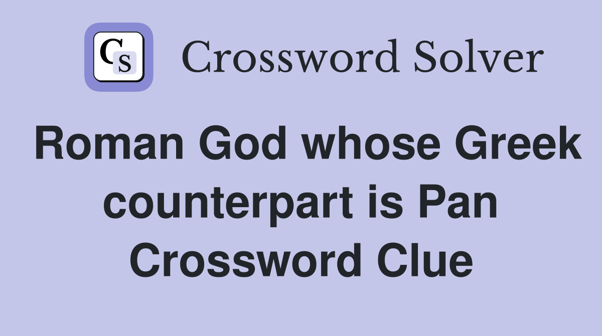 Roman God whose Greek counterpart is Pan Crossword Clue