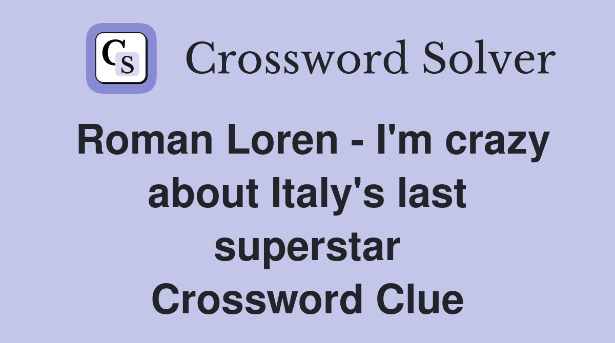Roman Loren - I'm crazy about Italy's last superstar Crossword Clue