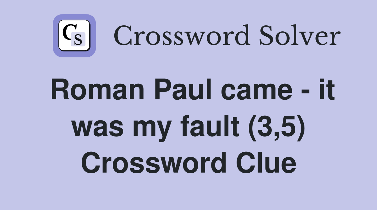 Roman Paul came - it was my fault (3,5) Crossword Clue