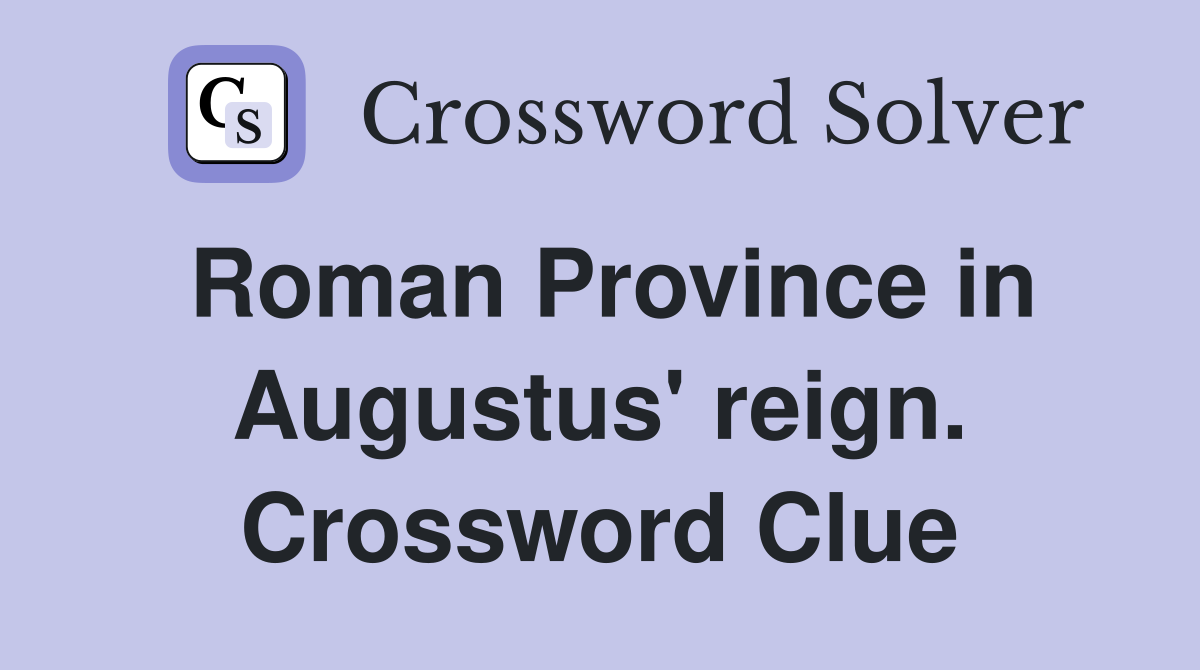 Roman Province in Augustus' reign. Crossword Clue