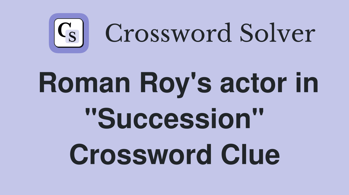 Roman Roy's actor in "Succession" Crossword Clue