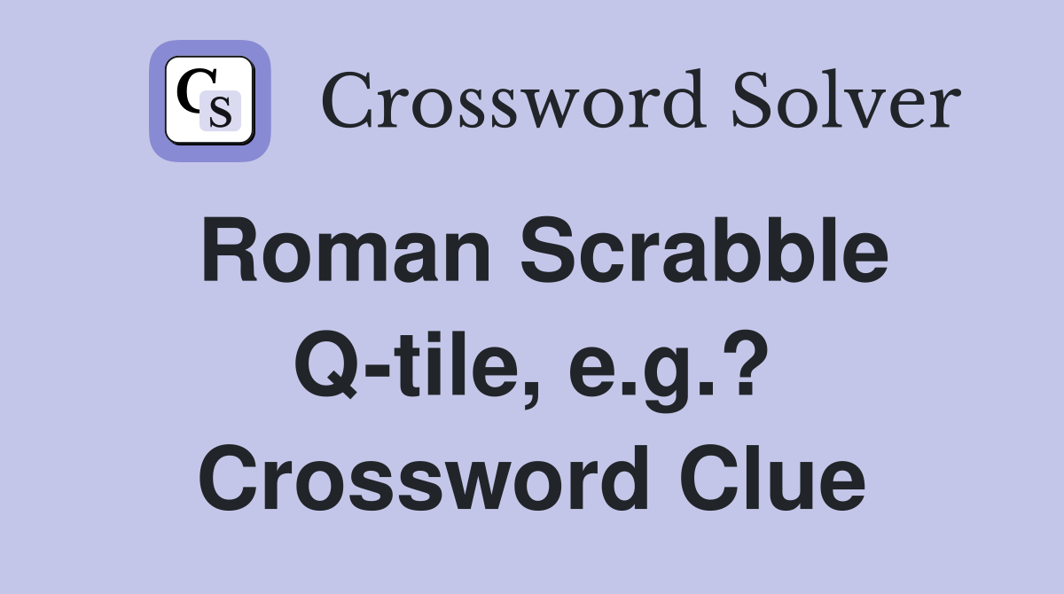Roman Scrabble Q-tile, e.g.? Crossword Clue