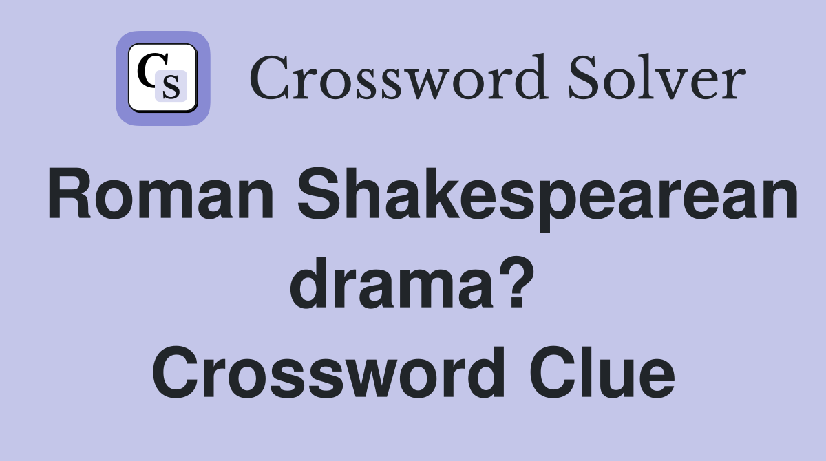 Roman Shakespearean drama? Crossword Clue