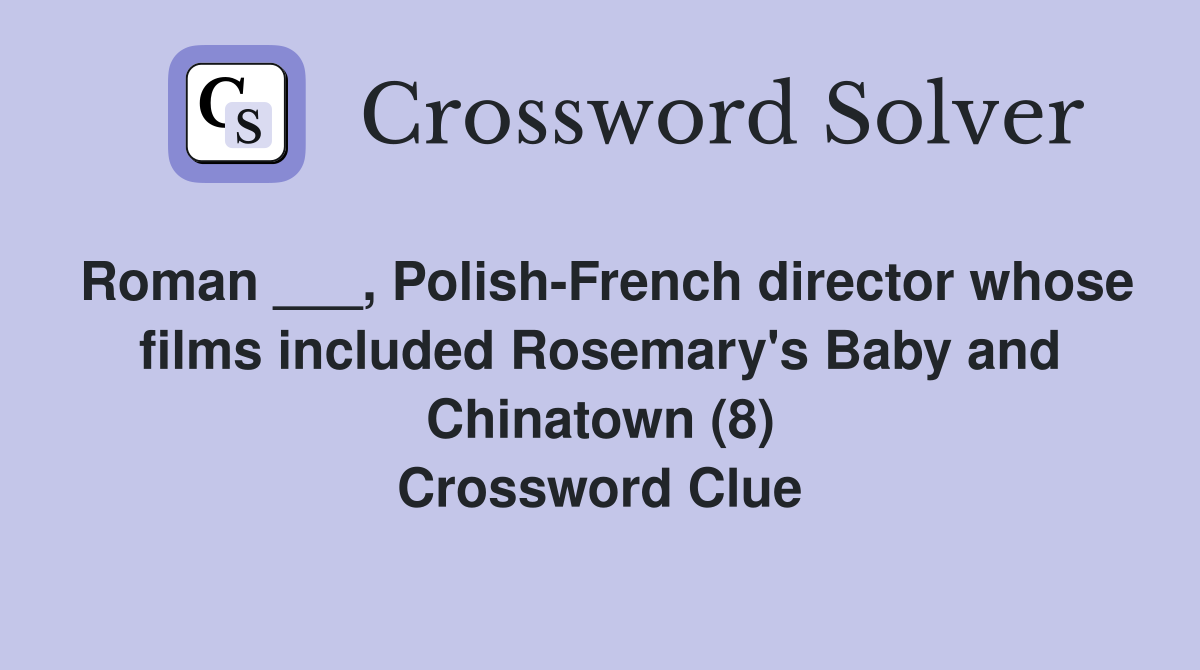 Roman ___, Polish-French director whose films included Rosemary's Baby and Chinatown (8) Crossword Clue