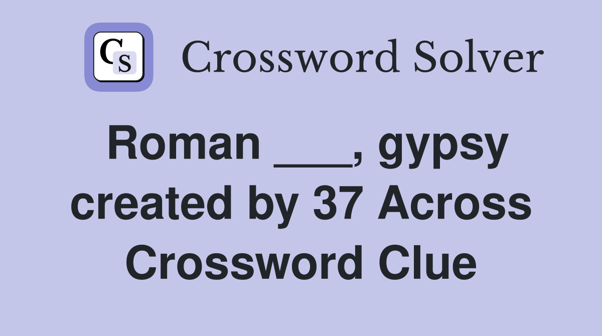 Roman ___, gypsy created by 37 Across Crossword Clue