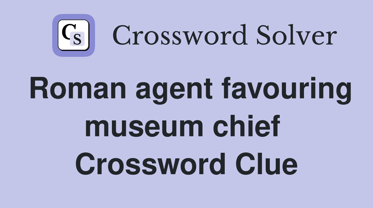 Roman agent favouring museum chief  Crossword Clue