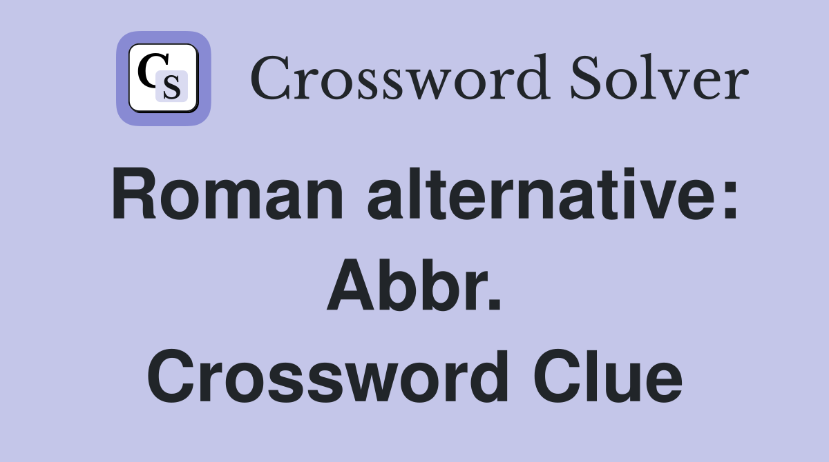 Roman alternative: Abbr. Crossword Clue