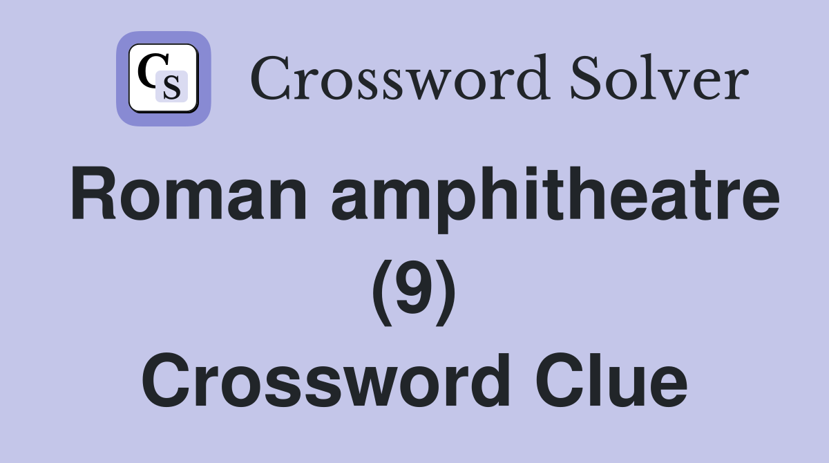 Roman amphitheatre (9) Crossword Clue