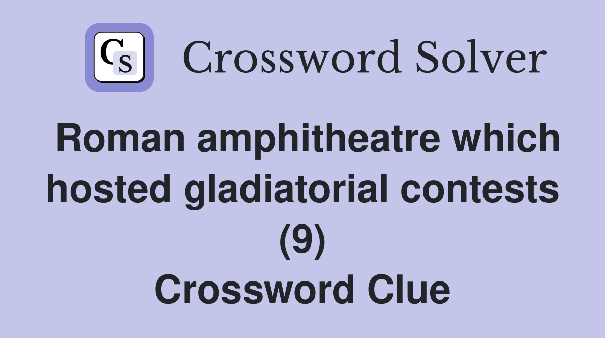 Roman amphitheatre which hosted gladiatorial contests (9) Crossword Clue