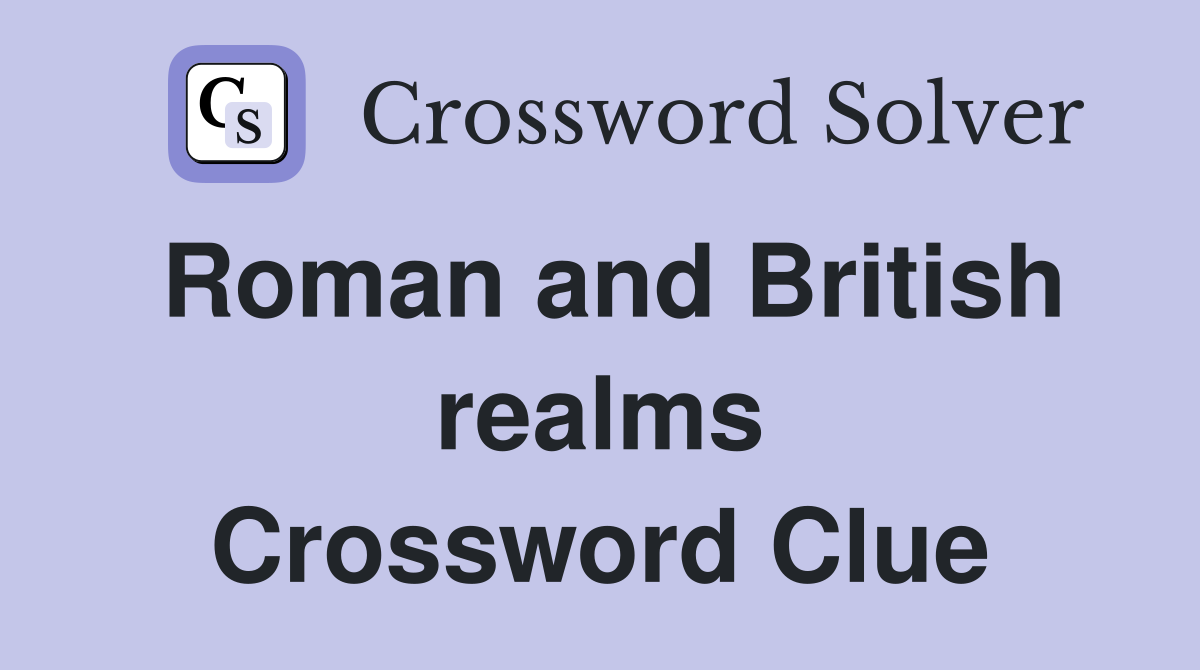 Roman and British realms Crossword Clue