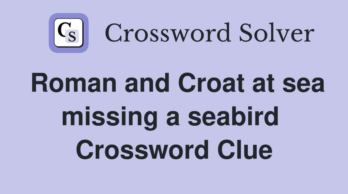 Roman and Croat at sea missing a seabird  Crossword Clue