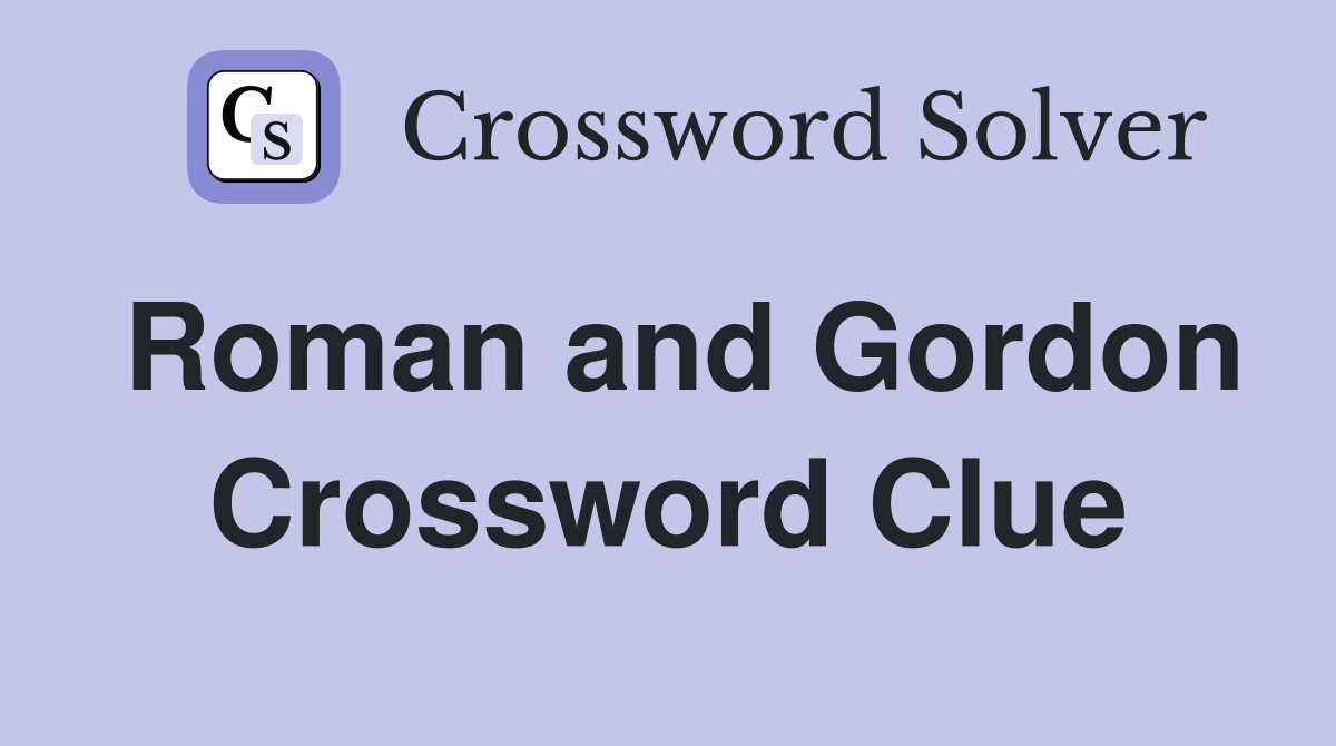 Roman and Gordon Crossword Clue