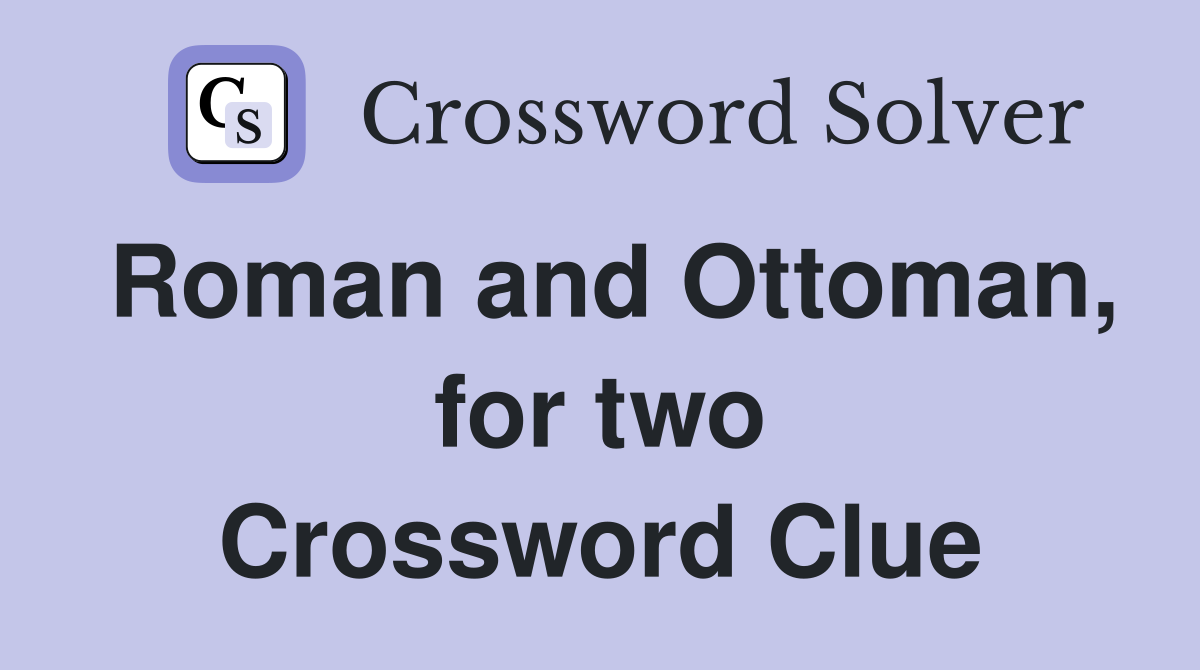 Roman and Ottoman, for two Crossword Clue