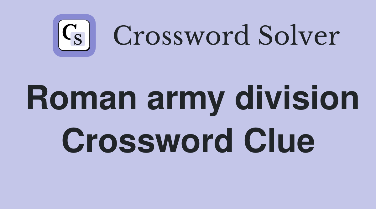 Roman army division Crossword Clue