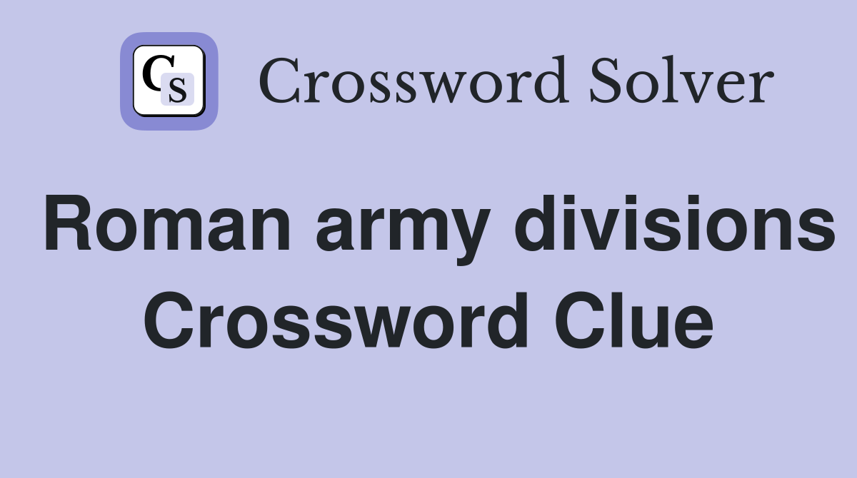 Roman army divisions Crossword Clue