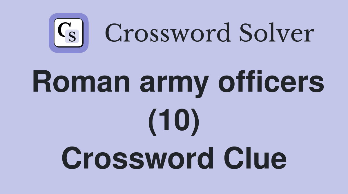 Roman army officers (10) Crossword Clue