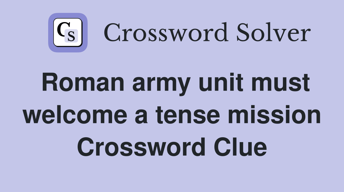 Roman army unit must welcome a tense mission Crossword Clue