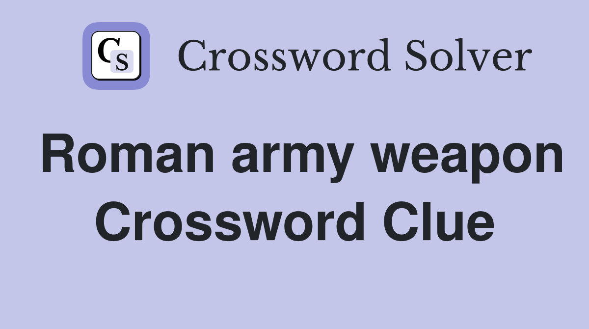 Roman army weapon Crossword Clue