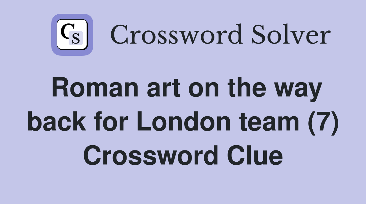 Roman art on the way back for London team (7) Crossword Clue