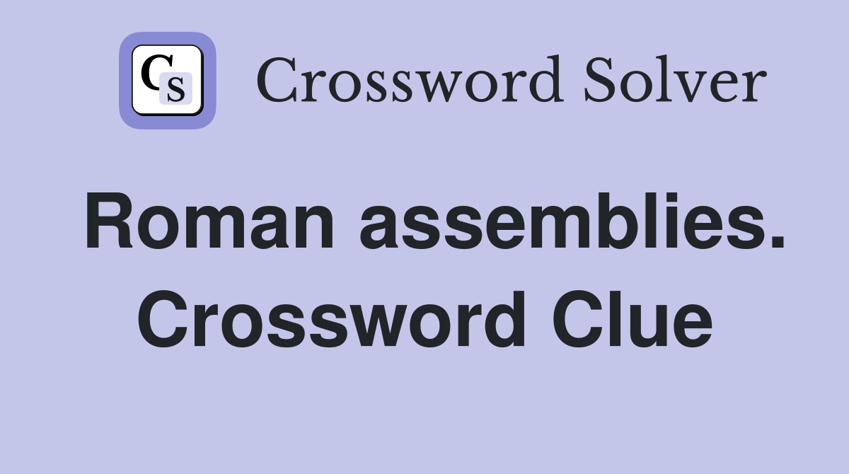 Roman assemblies. Crossword Clue