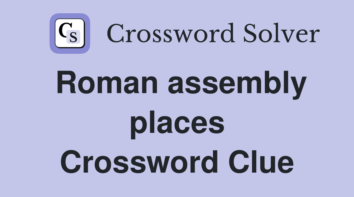 Roman assembly places Crossword Clue
