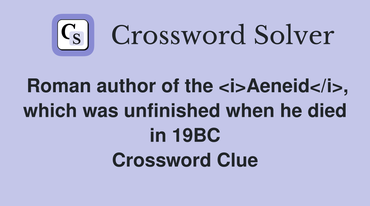 Roman author of the <i>Aeneid</i>, which was unfinished when he died in 19BC Crossword Clue