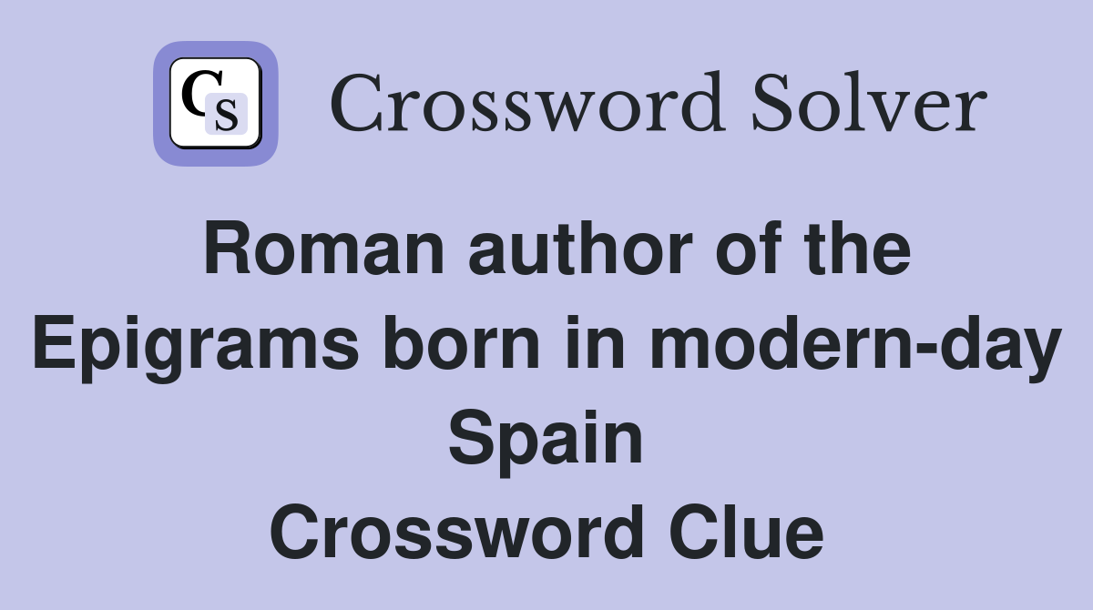 Roman author of the Epigrams born in modern-day Spain Crossword Clue