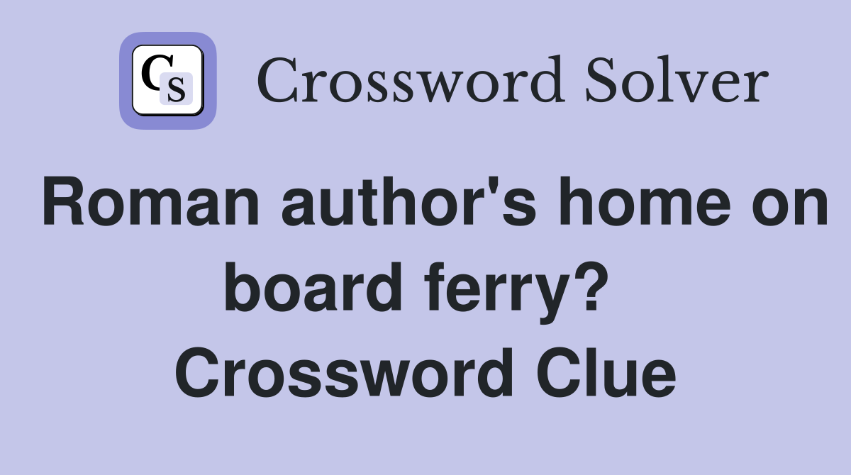Roman author's home on board ferry?  Crossword Clue