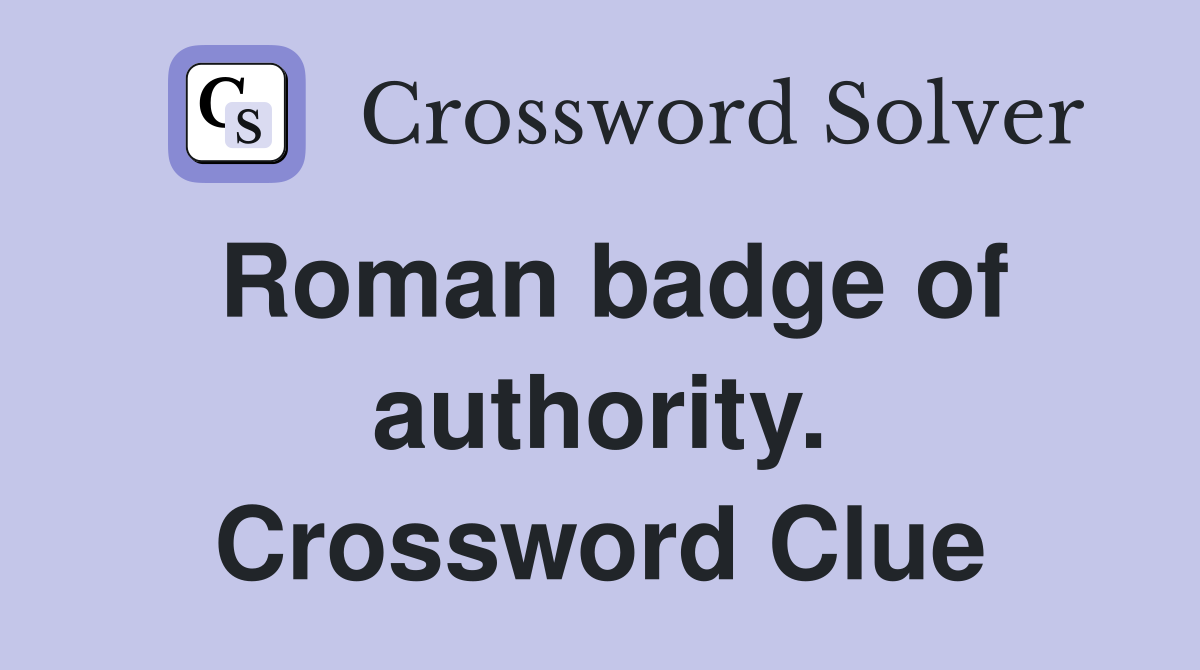 Roman badge of authority. Crossword Clue