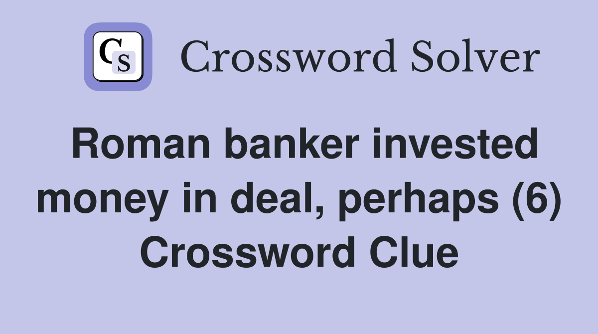 Roman banker invested money in deal, perhaps (6) Crossword Clue