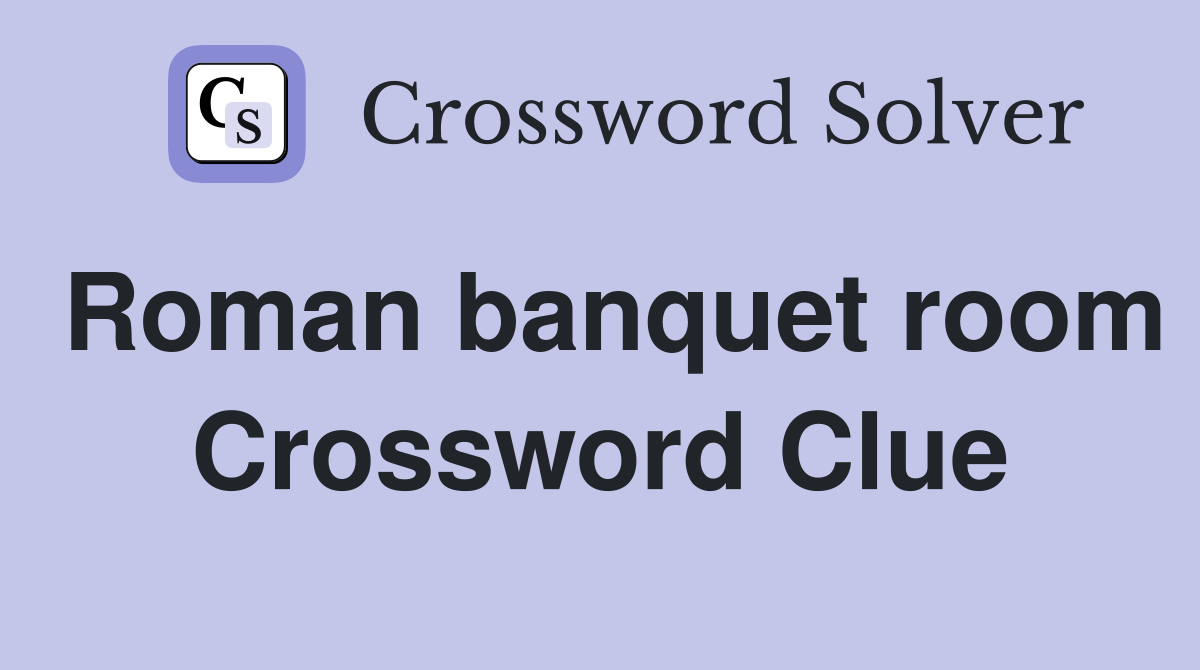 Roman banquet room Crossword Clue