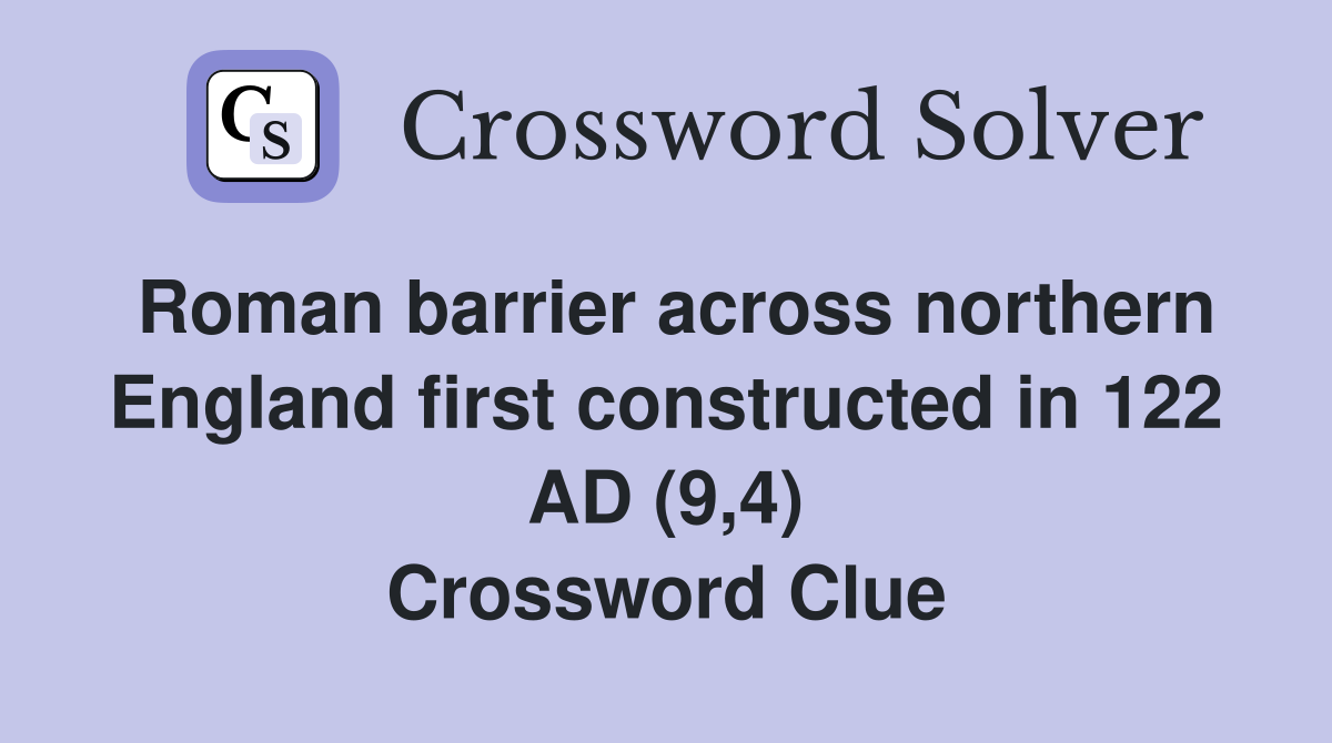 Roman barrier across northern England first constructed in 122 AD (9,4) Crossword Clue