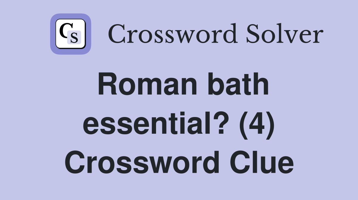 Roman bath essential? (4) Crossword Clue