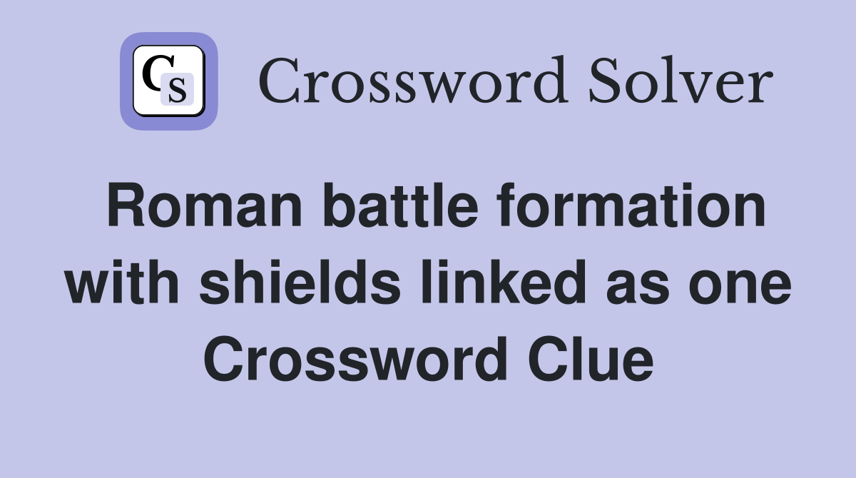 Roman battle formation with shields linked as one Crossword Clue