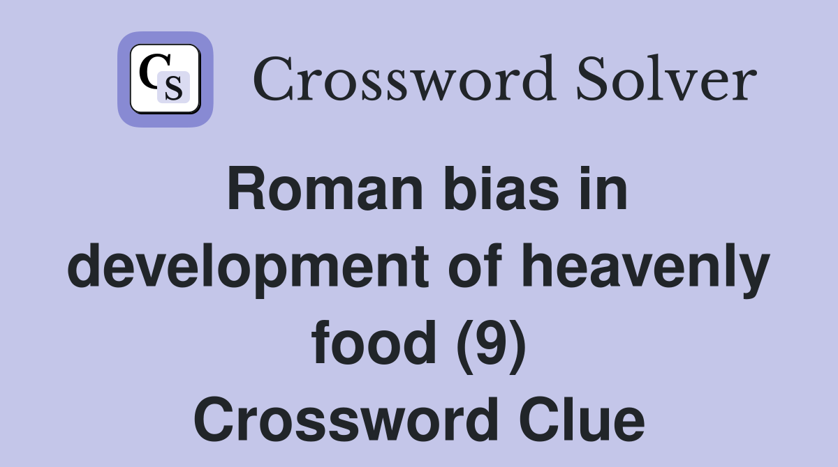 Roman bias in development of heavenly food (9) Crossword Clue