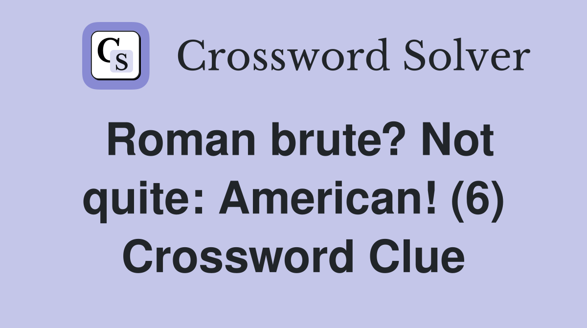 Roman brute? Not quite: American! (6) Crossword Clue