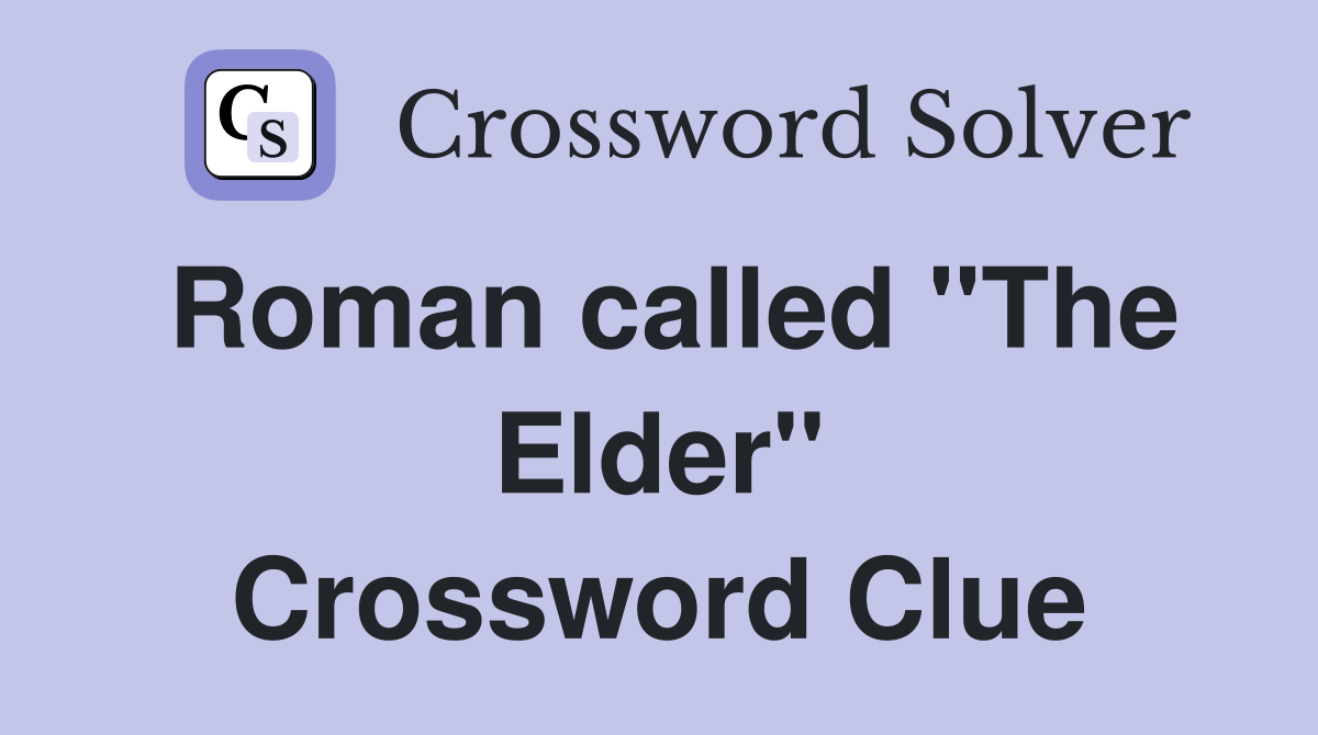 Roman called "The Elder" Crossword Clue