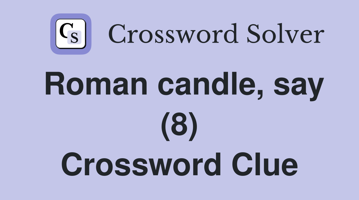 Roman candle, say (8) Crossword Clue