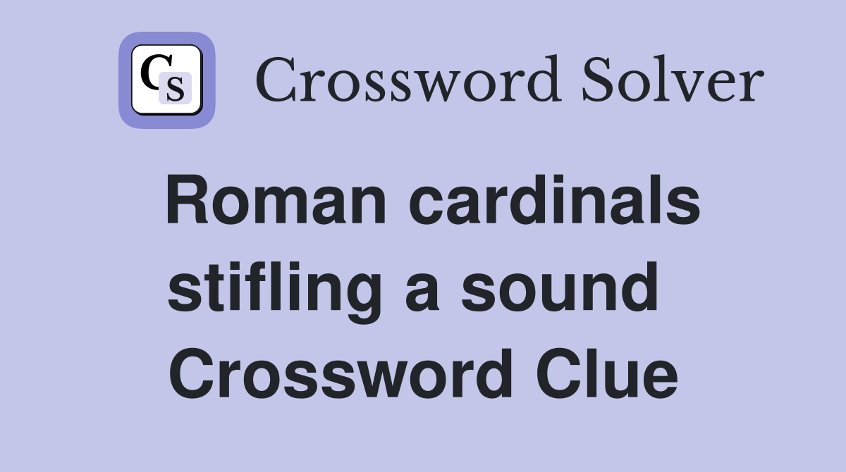 Roman cardinals stifling a sound  Crossword Clue