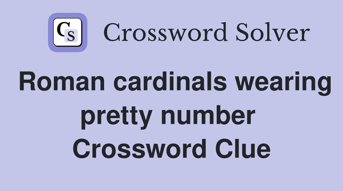 Roman cardinals wearing pretty number  Crossword Clue