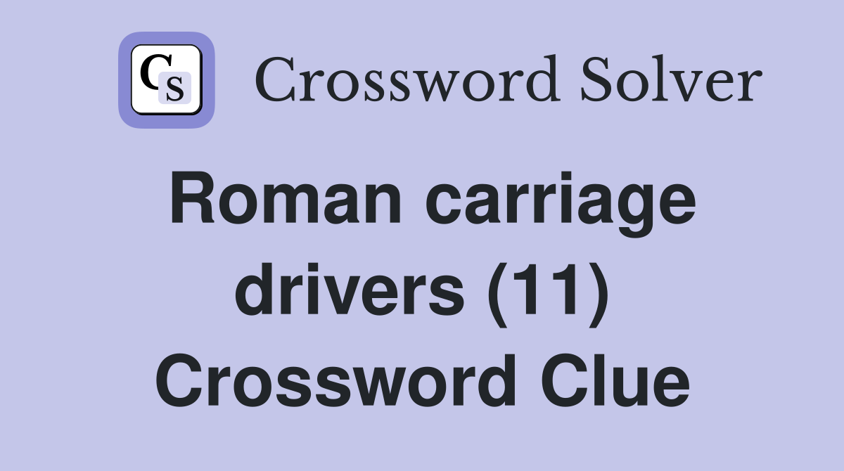 Roman carriage drivers (11) Crossword Clue