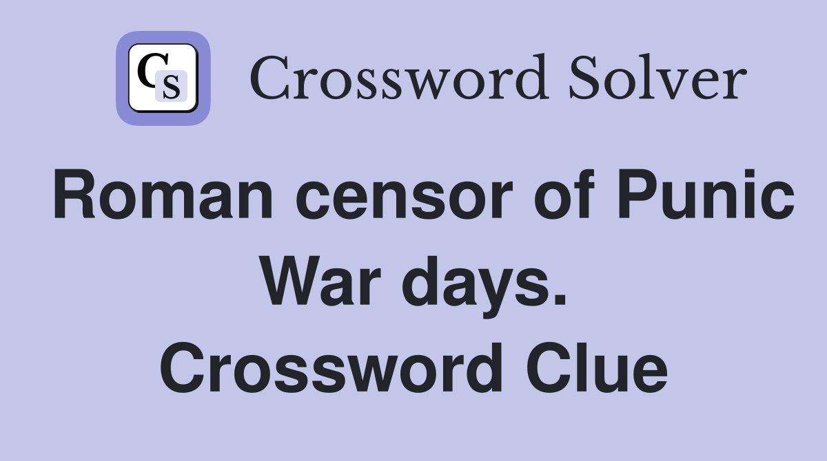 Roman censor of Punic War days. Crossword Clue